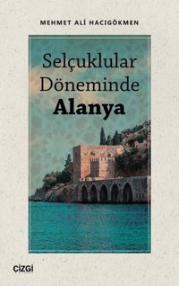Selçuklular Döneminde Alanya Mehmet Ali Hacıgökmen Çizgi Kitabevi