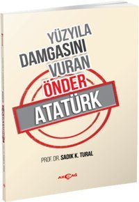 Yüzyıla Damgasını Vuran Önder Atatürk Sadık K. Tural Akçağ Yayınları