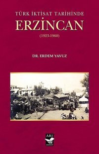 Türk İktisat Tarihined Erzincan 1923-1960 Erdem Yavuz Arı Sanat Yayınevi