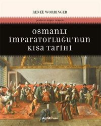 Osmanlı İmparatorluğu'nun Kısa Tarihi Renee Worringer Alfa Yayıncılık