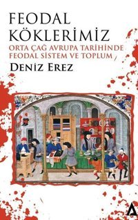 Feodal Köklerimiz - Orta Çağ Avrupa Tarihinde Feodal Sistem ve Toplum Deniz Erez Kanon Kitap
