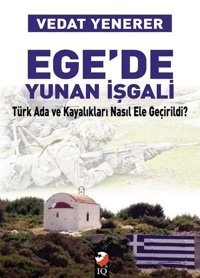 Ege'de Yunan İşgali Vedat Yenerer IQ Kültür Sanat Yayıncılık