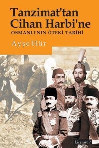 Tanzimat'tan Cihan Harbi'ne Osmanlı'nın Öteki Tarihi Ayşe Hür Literatür Yayıncılık