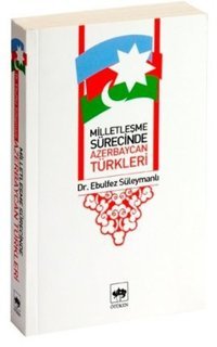 Milletleşme Sürecinde Azerbaycan Türkleri Ebulfez Süleymanlı Ötüken Neşriyat