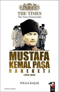 The Times Gazetesinde Mustafa Kemal Paşa Hareketi (1919-1920) Tolga Başak IQ Kültür Sanat Yayıncılık