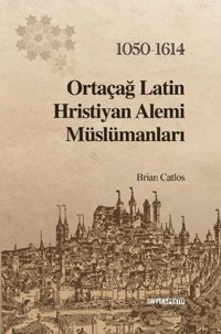Ortaçağ Latin Hristiyan Alemi Müslümanları 1050 - 1614 Brian Catlos GAV Perspektif Yayınları