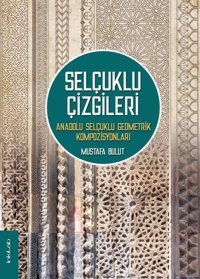 Selçuklu Çizgileri - Anadolu Selçuklu Geometrik Kompozisyonları Mustafa Bulut İnkılab Yayınları