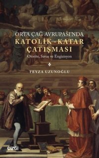 Orta Çağ Avrupası'nda Katolik-Katar Çatışması - Otorite Savaş ve Engizisyon Feyza Uzunoğlu Çizgi Kitabevi