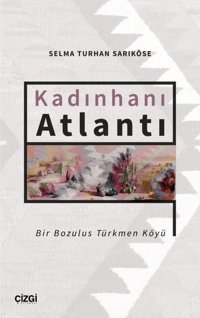 Kadınhanı Atlantı - Bir Bozulus Türkmen Köyü Selma Turhan Sarıköse Çizgi Kitabevi