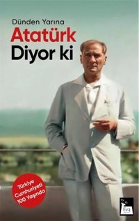 Atatürk Diyor ki - Dünden Yarına Mustafa Kemal Atatürk Eva Yayınevi