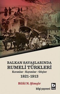 Balkan Savaşlarında Rumeli Türkleri Bilal N. Şimşir Bilgi Yayınevi