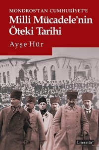 Mondros'tan Cumhuriyet'e Milli Mücadele'nin Öteki Tarihi Ayşe Hür Literatür Yayıncılık