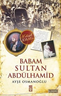 Babam Sultan Abdülhamid Ayşe Osmanoğlu Timaş Yayınları