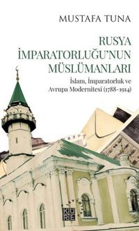 Rusya İmparatorluğu'nun Müslümanları Mustafa Tuna Küre Yayınları