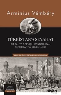 Türkistan'a Seyahat: Bir Sahte Dervişin İstanbul'dan Semerkant'a Yolculuğu Arminius Vambery Divan Kitap