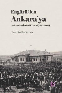 Engürüden Ankaraya Ankaranın İktisadi Tarihi 1892-1962 İhsan Seddar Kaynar Efil Yayınevi Yayınları