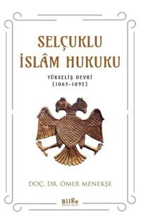 Selçuklu İslam Hukuku: Yükseliş Devri 1063 - 1092 Ömer Menekşe Bilge Kültür Sanat