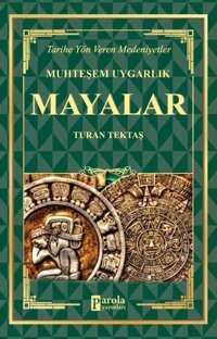 Muhteşem Uygarlık: Mayalar - Tarihe Yön Veren Medeniyetler Turan Tektaş Parola Yayınları