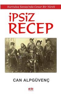 İpsiz Recep - Kurtuluş Savaşı'nda Cesur Bir Yürek Can Alpgüvenç Akıl Fikir Yayınları