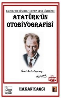 Atatürk'ün Otobiyografisi - Kaynakçalı Dipnotlu Tamamen Kendi Sözleriyle Hakan Karcı Kaptan Kitap