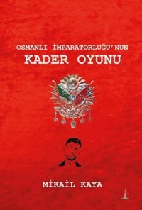 Osmanlı İmparatorluğu'nun Kader Oyunu Mikail Kaya Odessa Yayınevi