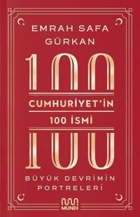 Cumhuriyet'in 100 İsmi: Büyük Devrimin Portreleri Emrah Safa Gürkan Mundi