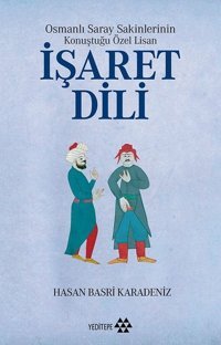 Osmanlı Saray Sakinlerinin Konuştuğu Özel Lisan-İşaret Dili Hasan Basri Karadeniz Yeditepe Yayınevi