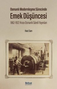 Osmanlı Modernleşme Sürecinde Emek Düşüncesi - 1862 - 1922 Arası Osmanlı Süreli Yayınları Hacı Sarı İktisat Yayınları