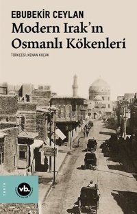 Modern Irak'ın Osmanlı Kökenleri Ebubekir Ceylan VakıfBank Kültür Yayınları