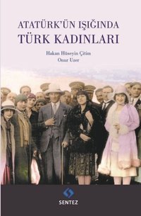Atatürk'ün Işığında Türk Kadınları Hakan Hüseyin Çitim Sentez Yayıncılık