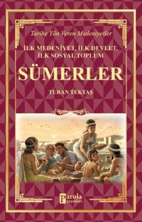 İlk Medeniyet İlk Devlet İlk Sosyal Toplum: Sümerler - Tarihe Yön Veren Medeniyetler Turan Tektaş Parola Yayınları