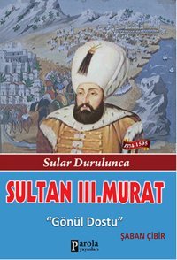 Sultan 3. Murat - Sular Durulunca - Gönül Dostu Şaban Çibir Parola Yayınları