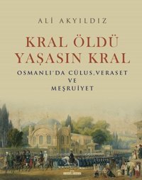Kral Öldü Yaşasın Kral: Osmanlı'da Cülus - Veraset ve Meşruiyet Ali Akyıldız Timaş Yayınları