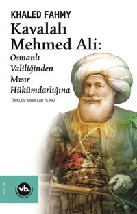 Kavalalı Mehmed Ali: Osmanlı Valiliğinden Mısır Hükümdarlığına Khaled Fahmy VakıfBank Kültür Yayınları