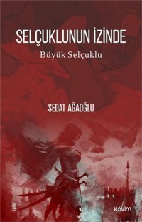 Selçuklunun İzinde - Büyük Selçuklu Sedat Ağaoğlu Kavim