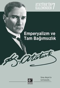 Emperyalizm ve Tam Bağımsızlık-Atatürkün Kaleminden 7 Mustafa Kemal Atatürk Kaynak Yayınları