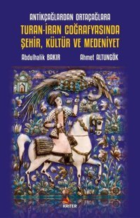 Turan - İran Coğrafyasında Şehir Kültür ve Medeniyet - Antikçağlardan Ortaçağlara Abdulhalik Bakır Kriter