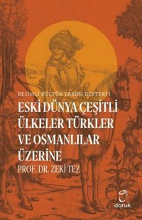 Resimli Kültür Tarihi Defteri 1 - Eski Dünya Çeşitli Ülkeler Türkler ve Osmanlılar Üzerine Zeki Tez Doruk Yayınları