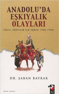 Anadolu'da Eşkiyalık Olayları Şaban Bayrak IQ Kültür Sanat Yayıncılık