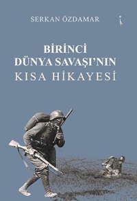 Birinci Dünya Savaşı'nın Kısa Hikayesi Serkan Özdamar İkinci Adam Yayınları