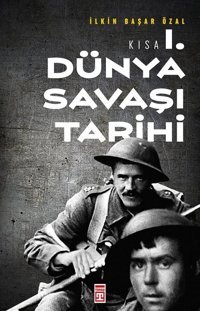 Kısa Birinci Dünya Savaşı Tarihi İ̇lkin Başar Özal Timaş Yayınları
