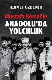 Mustafa Kemalle Anadoluda Yolculuk Hikmet Özdemir Doğan Kitap