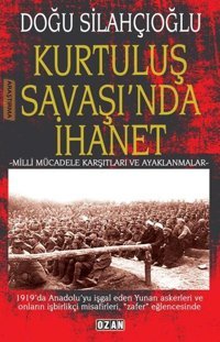 Kurtuluş Savaşı'nda İhanet - Milli Mücadele Karşıtları ve Ayaklanmalar Doğu Silahçıoğlu Ozan Yayıncılık