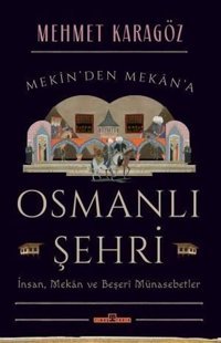 Osmanlı Şehri - İnsanMekan ve Beşeri Münasebetler Mehmet Karagöz Timaş Yayınları