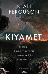 Kıyamet-Geçmişin Büyük Felaketleri ve Gelecek İçin Bazı Dersler Niall Ferguson Kronik Kitap