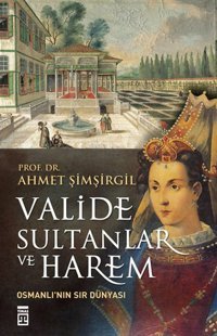 Valide Sultanlar ve Harem Ahmet Şimşirgil Timaş Yayınları
