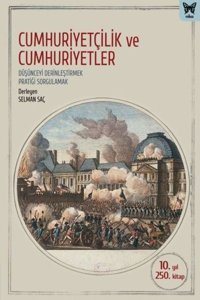 Cumhuriyetçilik ve Cumhuriyetler: Düşünceyi Derinleştirmek Pratiği Sorgulamak Selman Saç Nika Yayınevi