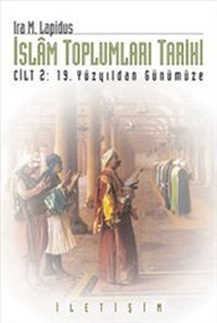 İslam Toplumları Tarihi - Cilt 2: 19 Yüzyıldan Günümüze İra M. Lapidus İletişim Yayınları