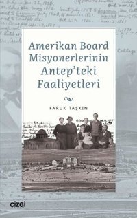 Amerikan Board Misyonerlerinin Antep'teki Faaliyetleri Faruk Taşkın Çizgi Kitabevi