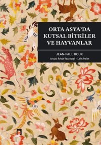 Orta Asya'da Kutsal Bitkiler ve Hayvanlar Jean Paul Roux Dergah Yayınları